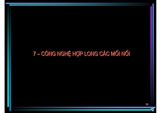 7 – C«ng nghÖ hîp long c¸c mèi nèi




                                     88
 
