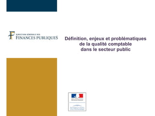 Définition, enjeux et problématiques
de la qualité comptable
dans le secteur public
 