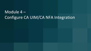 Module 4 –
Configure CA UIM/CA NFA Integration
 
