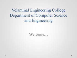 Velammal Engineering College
Department of Computer Science
and Engineering
Welcome…
 