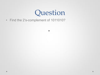 Question
• Find the 2’s-complement of 1011010?
•
 