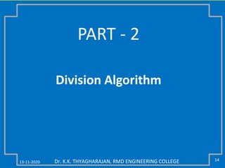 13-11-2020 14Dr. K.K. THYAGHARAJAN, RMD ENGINEERING COLLEGE
PART - 2
Division Algorithm
 
