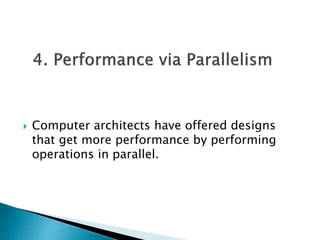  Computer architects have offered designs
that get more performance by performing
operations in parallel.
 