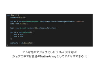 こんな感じでジョブ化したSHA-256を呼ぶ
(ジョブの中では普通のNativeArrayとしてアクセスできる！)
 