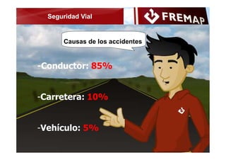 FREMAP
Seguridad Vial
Segovia, 30 de octubre de 2.013
Miguel Verdeguer Cuesta
FREMAP
Causas de los accidentes
-Conductor: 85%
-Carretera: 10%
-Vehículo: 5%
 