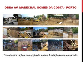 OBRA AV. MARECHAL GOMES DA COSTA - PORTO




Fase de escavação e contenção de terreno, fundações e muros suporte.
 