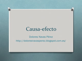 Causa-efecto
Dolores Navas Pérez
http://doloresnavasperez.blogspot.com.es/
 