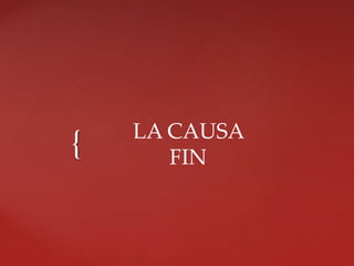{ LA CAUSA 
FIN 
 