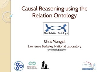Causal Reasoning using the
Relation Ontology
Chris Mungall
Lawrence Berkeley National Laboratory
cjmungall@lbl.gov
 