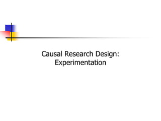 Causal Research Design:
Experimentation
 