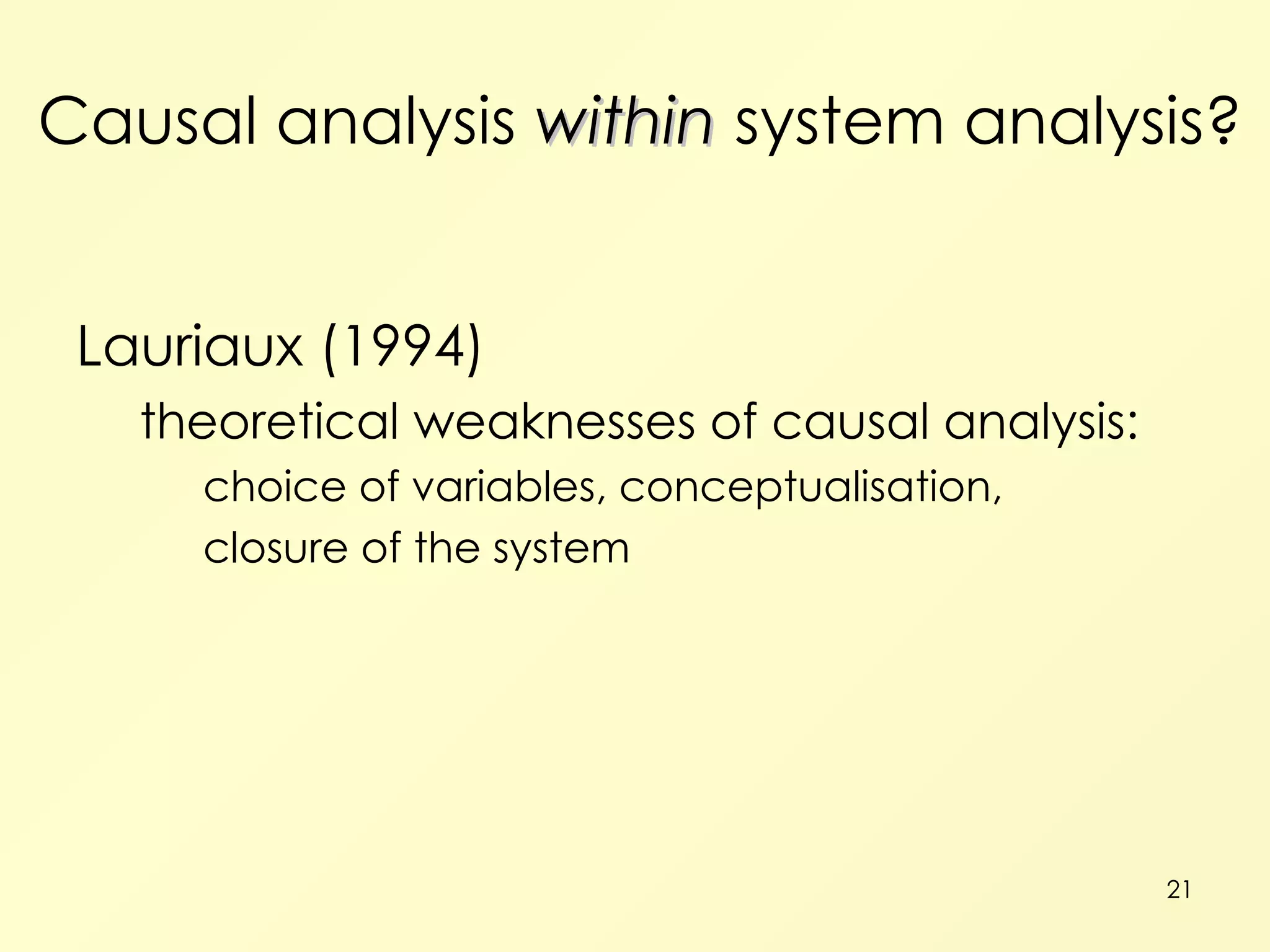 Causal analysis  within  system analysis? Lauriaux (1994) theoretical weaknesses of causal analysis: choice of variables, conceptualisation, closure of the system 