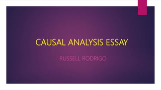 CAUSAL ANALYSIS ESSAY
RUSSELL RODRIGO
 