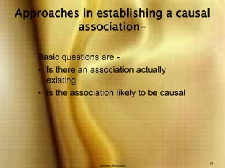 Akhilesh Bhargava11Approaches in establishing a causal association-Basic questions are -Is there an association actually existingIs the association likely to be causal