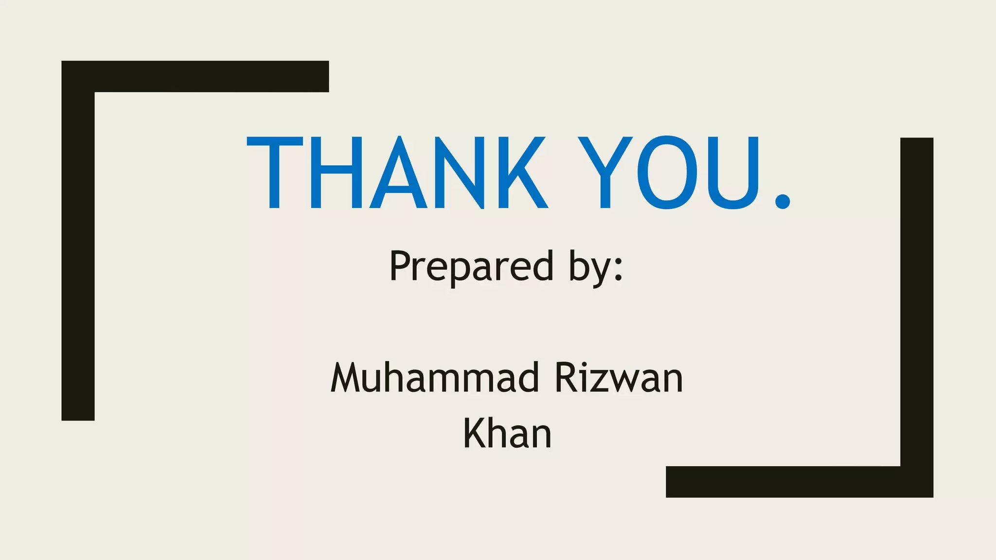 THANK YOU.
Prepared by:
Muhammad Rizwan
Khan
 