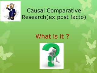 Causal Comparative
Research(ex post facto)


    What is it ?
 