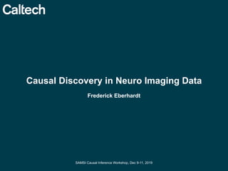 Causal Discovery in Neuro Imaging Data
Frederick Eberhardt
SAMSI Causal Inference Workshop, Dec 9-11, 2019
 