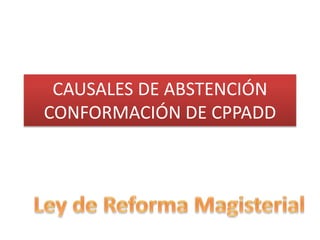 CAUSALES DE ABSTENCIÓN
CONFORMACIÓN DE CPPADD
 