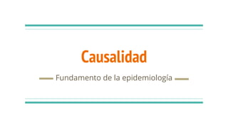 Causalidad
Fundamento de la epidemiología
 