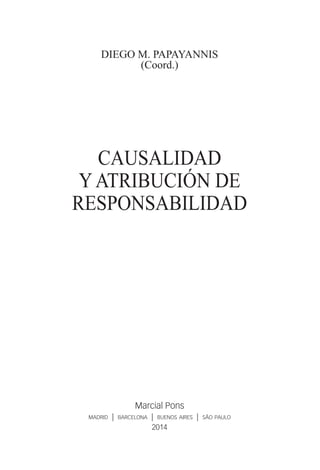 DIEGO M. PAPAYANNIS
(Coord.)
CAUSALIDAD
YATRIBUCIÓN DE
RESPONSABILIDAD
Marcial Pons
madrid | barcelona | buenos aires | são paulo
2014
 