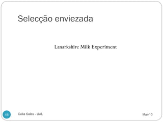 Selecção enviezada

                         Lanarkshire Milk Experiment




46   Célia Sales - UAL                                 Mar-10
 