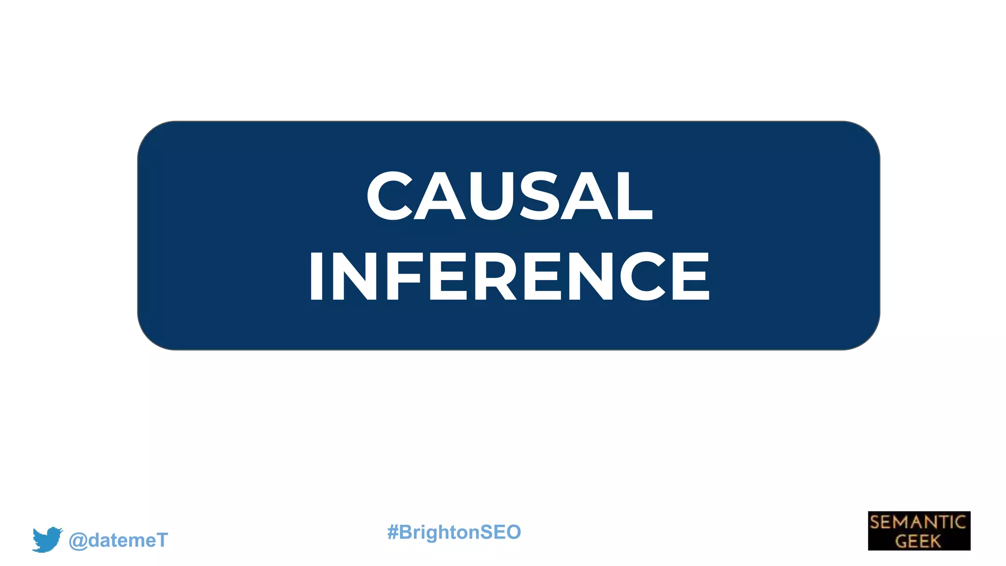 @datemeT #BrightonSEO
CAUSAL
INFERENCE
 