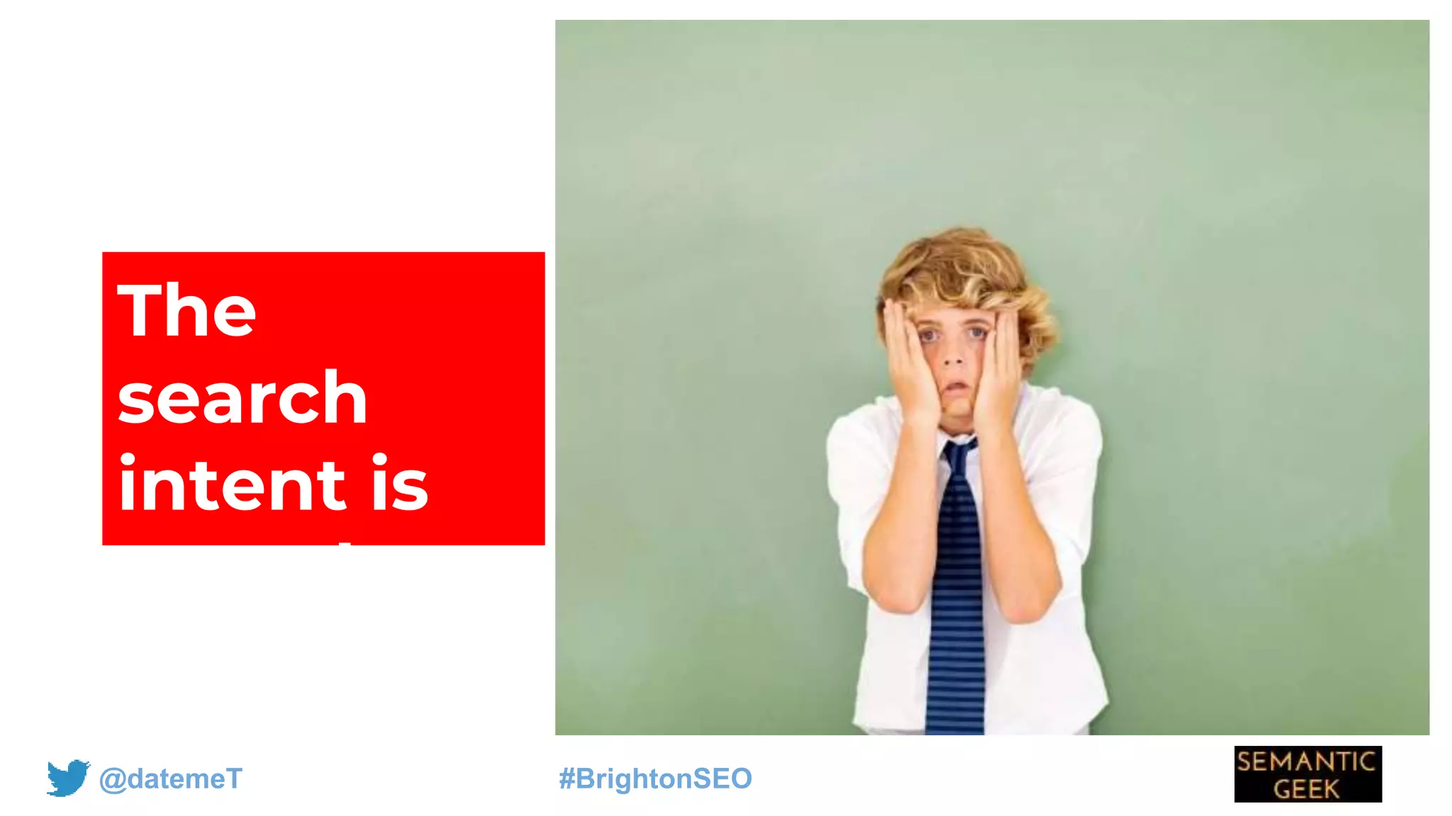 @datemeT #BrightonSEO
The
search
intent is
complex
 