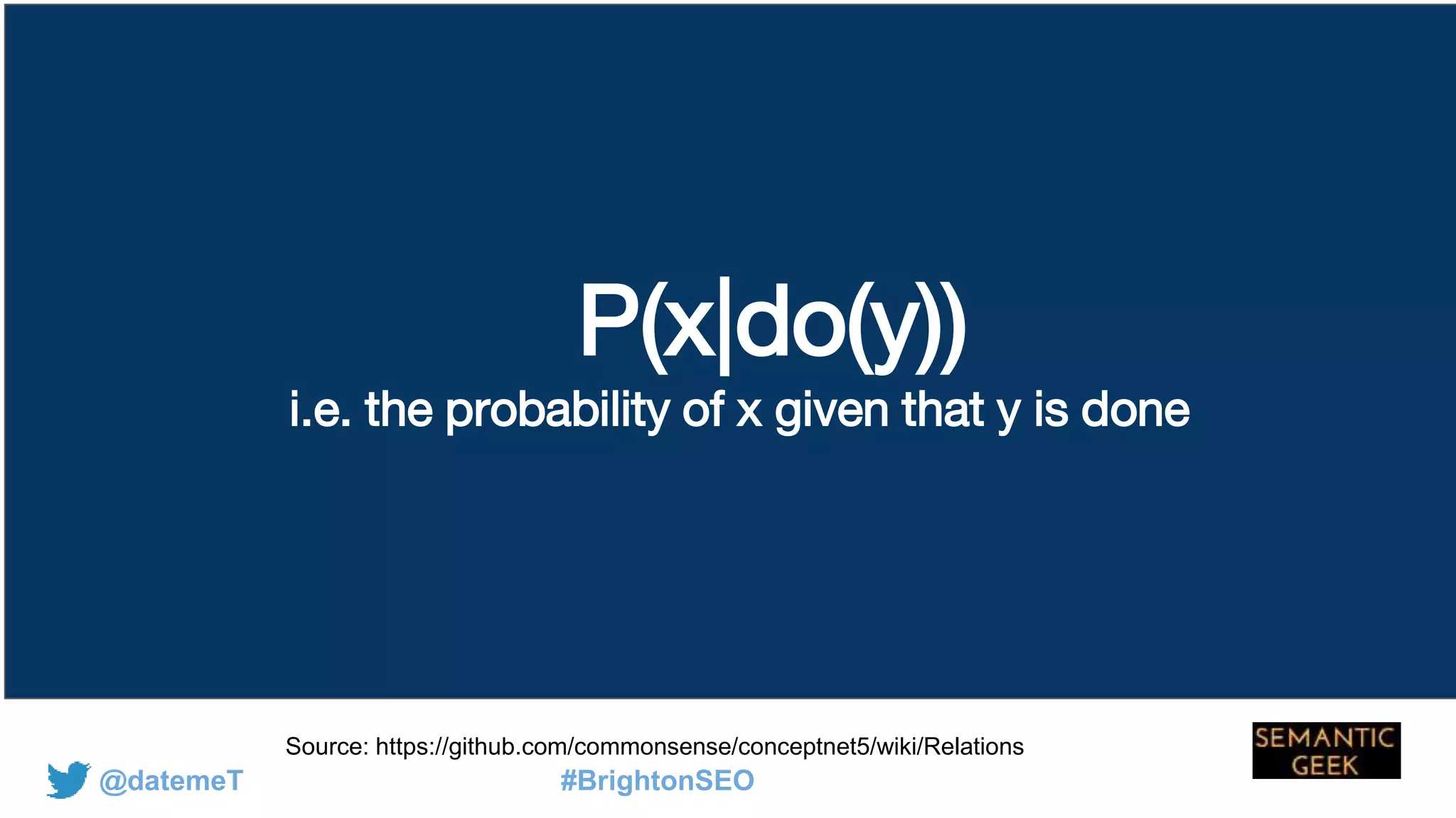 @datemeT #BrightonSEO
Source: https://github.com/commonsense/conceptnet5/wiki/Relations
P(x|do(y))
i.e. the probability of x given that y is done
 