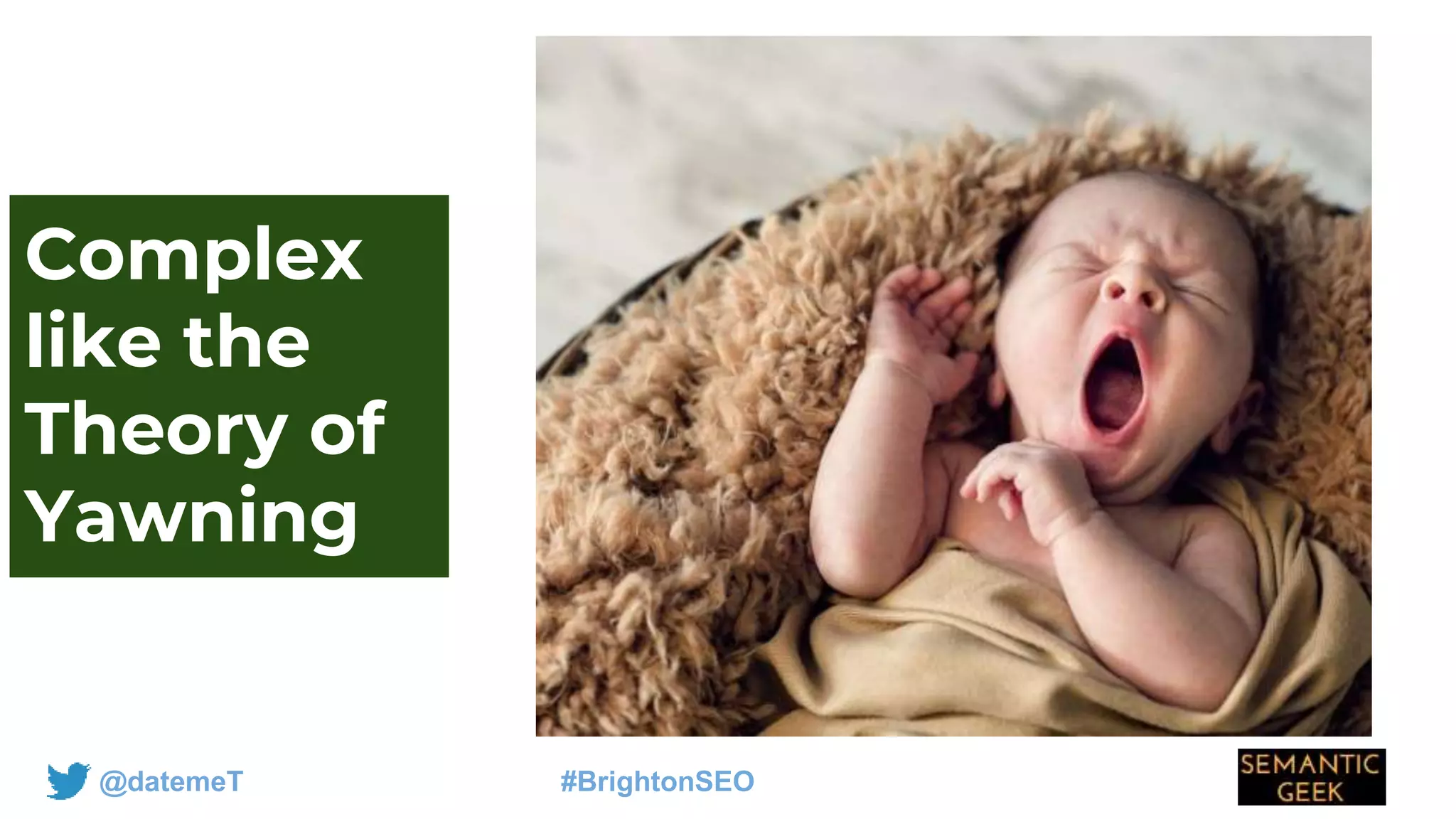 @datemeT #BrightonSEO
Complex
like the
Theory of
Yawning
 