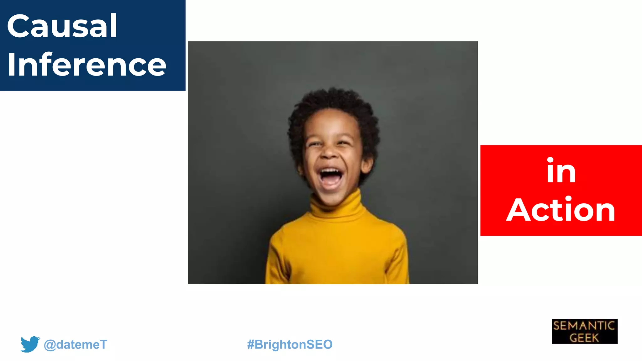 @datemeT #BrightonSEO
Causal
Inference
in
Action
 