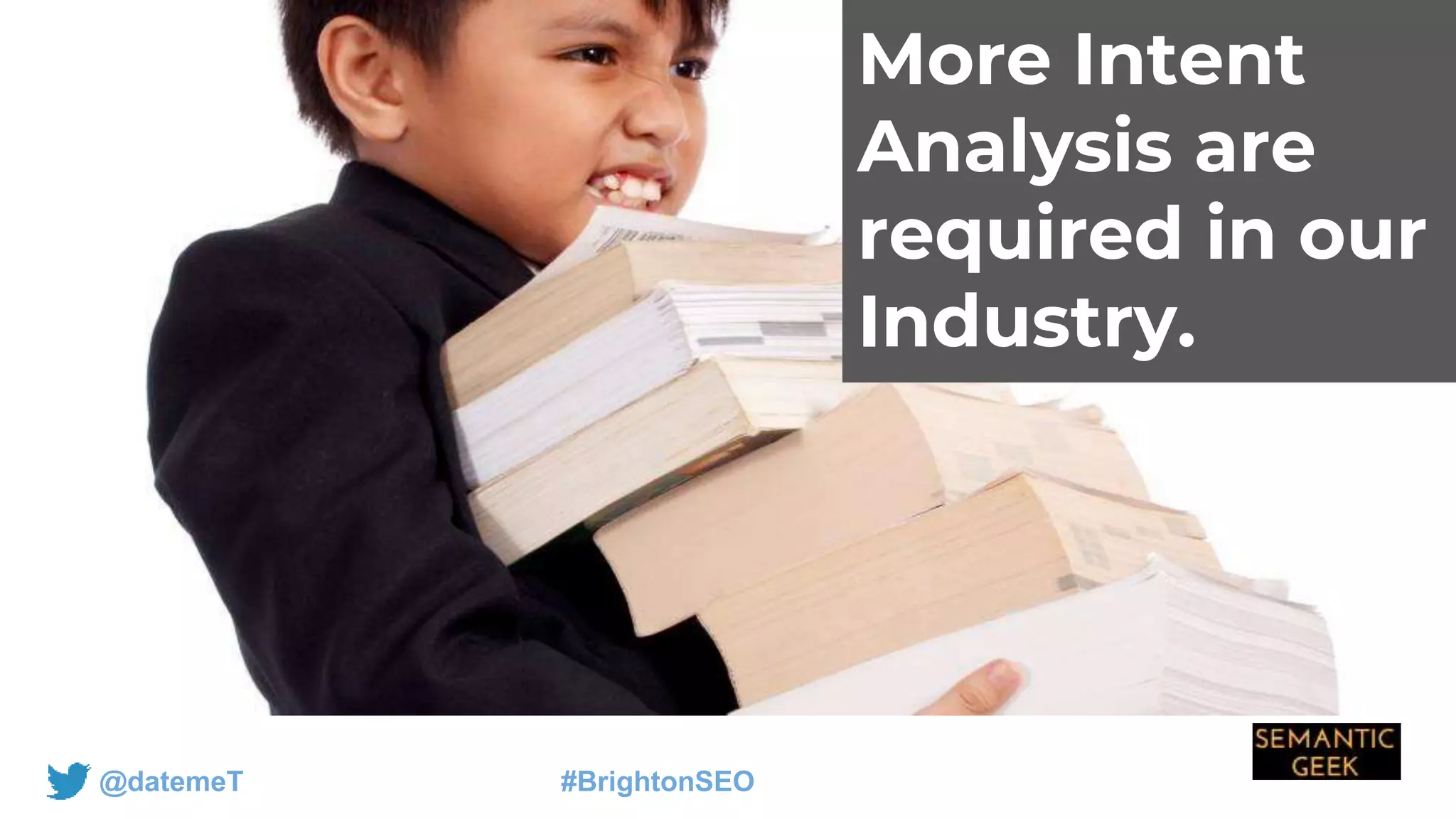 @datemeT #BrightonSEO
More Intent
Analysis are
required in our
Industry.
 