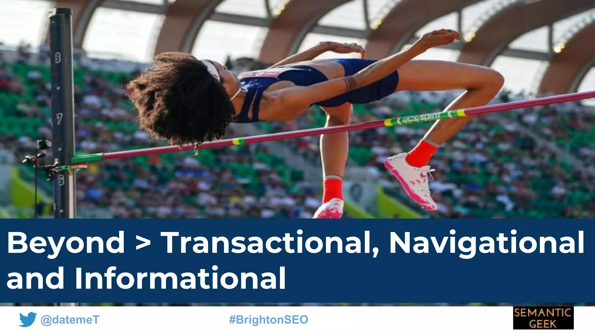 @datemeT #BrightonSEO
Beyond > Transactional, Navigational
and Informational
 