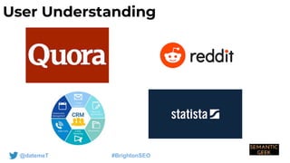 @datemeT #BrightonSEO
User Understanding
 
