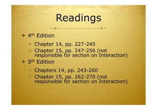 Readings
 4th Edition
 Chapter 14, pp. 227-245
 Chapter 15, pp. 247-256 (not
responsible for section on Interaction)
 5th Edition
 Chapters 14, pp. 243-260
 Chapter 15, pp. 262-270 (not
responsible for section on Interaction)
 