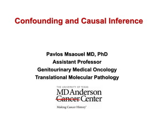 Pavlos Msaouel MD, PhD
Assistant Professor
Genitourinary Medical Oncology
Translational Molecular Pathology
Confounding and Causal Inference
 