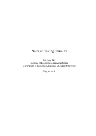 Notes on Testing Causality
Jin-Lung Lin
Institute of Economics, Academia Sinica
Department of Economics, National Chengchi University
May 27, 2008
 