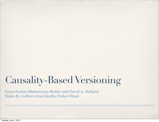 Causality-Based Versioning
    Kiran-Kumar Muniswamy-Reddy and David A. Holland
    Slides By Authors And Aleatha Parker-Wood




Tuesday, June 1, 2010
 