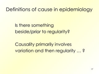 Definitions of cause in epidemiology Is there something beside/ prior  to regularity? Causality primarily involves variation and then regularity … ? 