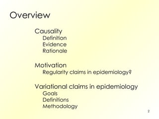 Overview  Causality Definition Evidence Rationale Motivation Regularity claims in epidemiology? Variational claims in epidemiology Goals Definitions Methodology 