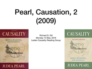 Pearl, Causation, 2
(2009)
Richard D. Gill

Monday 13 May, 2019

Leiden Causality Reading Group
 
