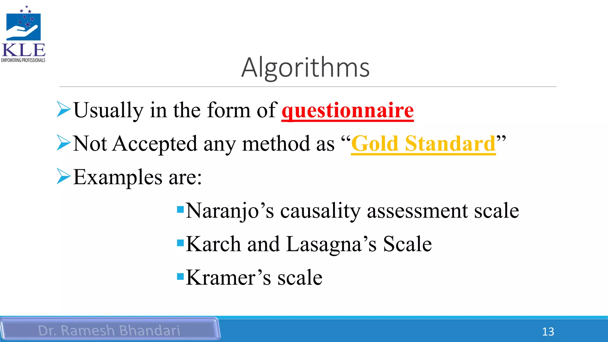 Algorithms
Usually in the form of questionnaire
Not Accepted any method as “Gold Standard”
Examples are:
Naranjo’s causality assessment scale
Karch and Lasagna’s Scale
Kramer’s scale
13
 