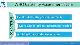 WHO Causality Assessment Scale
Event or laboratory test abnormality
More data for proper assessment needed
Additional data under examination
CONDITIONAL
12
 