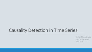 Causality Detection in Time Series 
Tushar Mehndiratta 
IDD CSE ( V year) 
10211026 
 