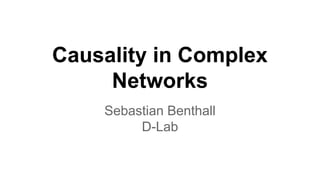 Causality in Complex
Networks
Sebastian Benthall
D-Lab
 