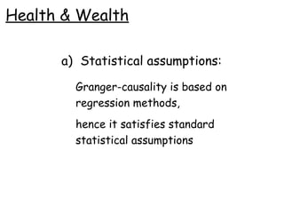 Health & Wealth Statistical assumptions: Granger-causality is based on regression methods,  hence it satisfies standard  statistical assumptions 