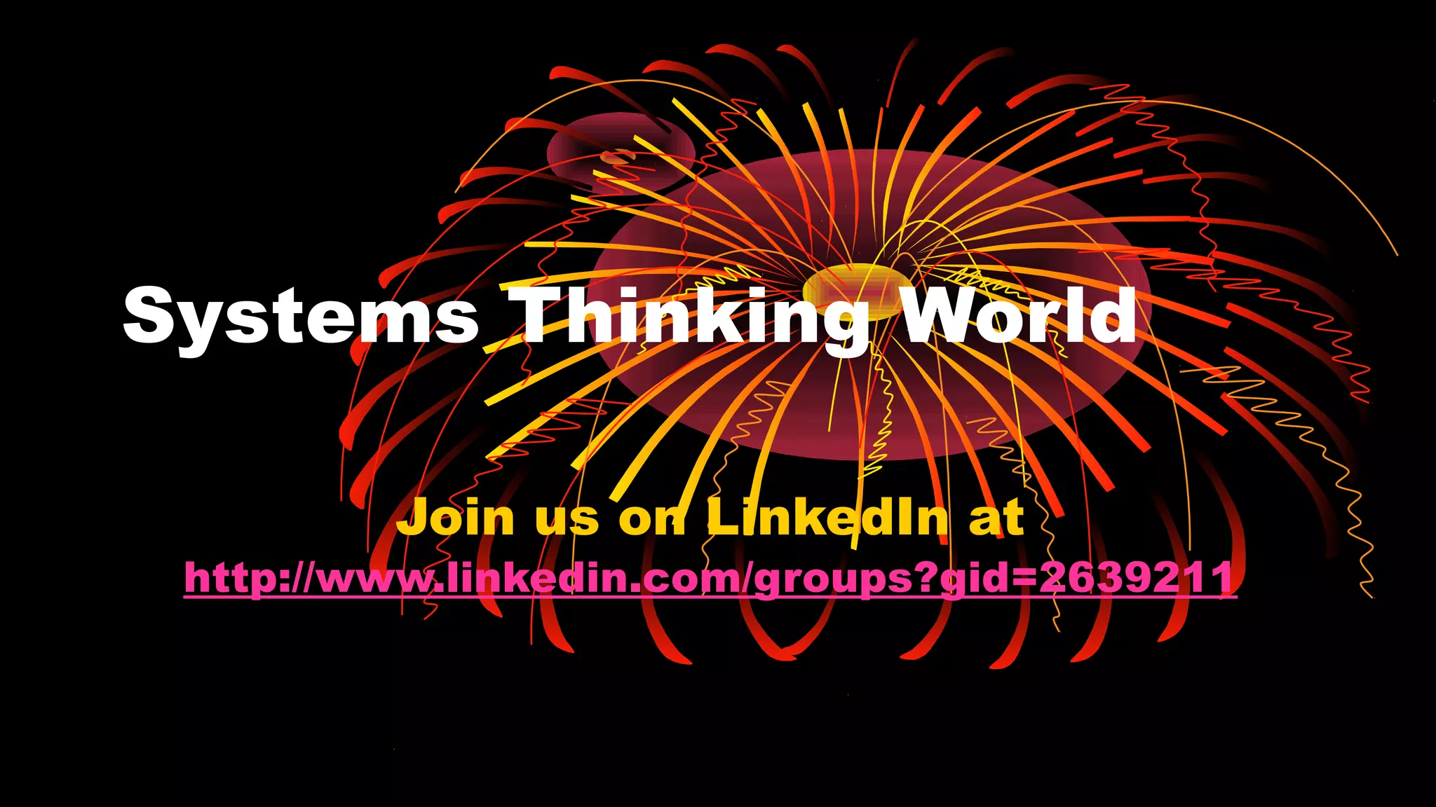 Systems Thinking World
Join us on LinkedIn at
http://www.linkedin.com/groups?gid=2639211
 