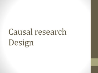Causal research
Design
 