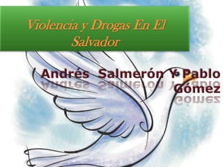 Violencia y Drogas En El Salvador Andrés  Salmerón Y Pablo Gómez 