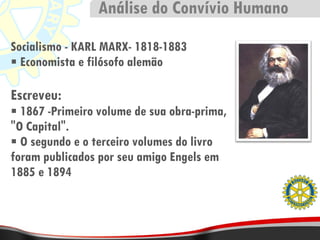 Socialismo - KARL MARX- 1818-1883 Economista e filósofo alemão Escreveu: 1867 -Primeiro volume de sua obra-prima, "O Capital". O segundo e o terceiro volumes do livro foram publicados por seu amigo Engels em 1885 e 1894 Análise do Convívio Humano 