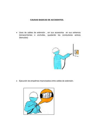CAUSAS BASICAS DE ACCIDENTES.
Usos de cables de extensión , sin sus accesorios en sus extremos
(tomacorrientes o enchufes, quedando los conductores activos
desnudos)
Ejecución de empalmes improvisados entre cables de extensión.