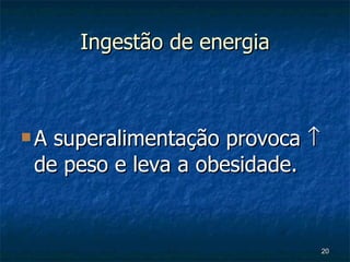 Ingestão de energia A superalimentação provoca    de peso e leva a obesidade. 